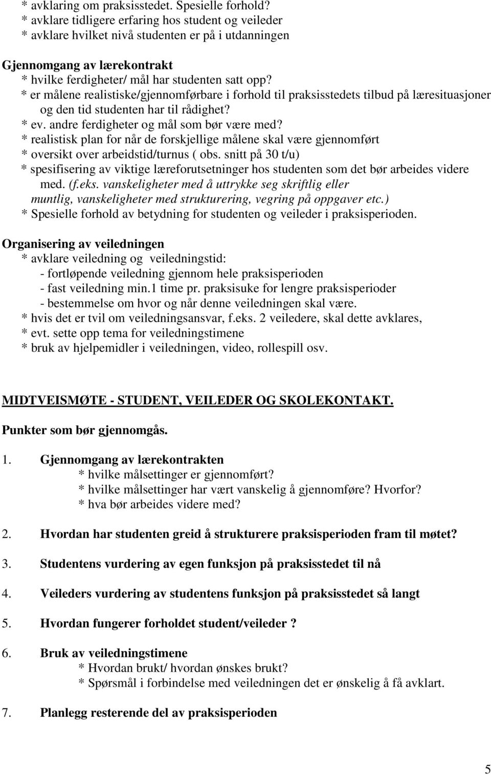 * er målene realistiske/gjennomførbare i forhold til praksisstedets tilbud på læresituasjoner og den tid studenten har til rådighet? * ev. andre ferdigheter og mål som bør være med?