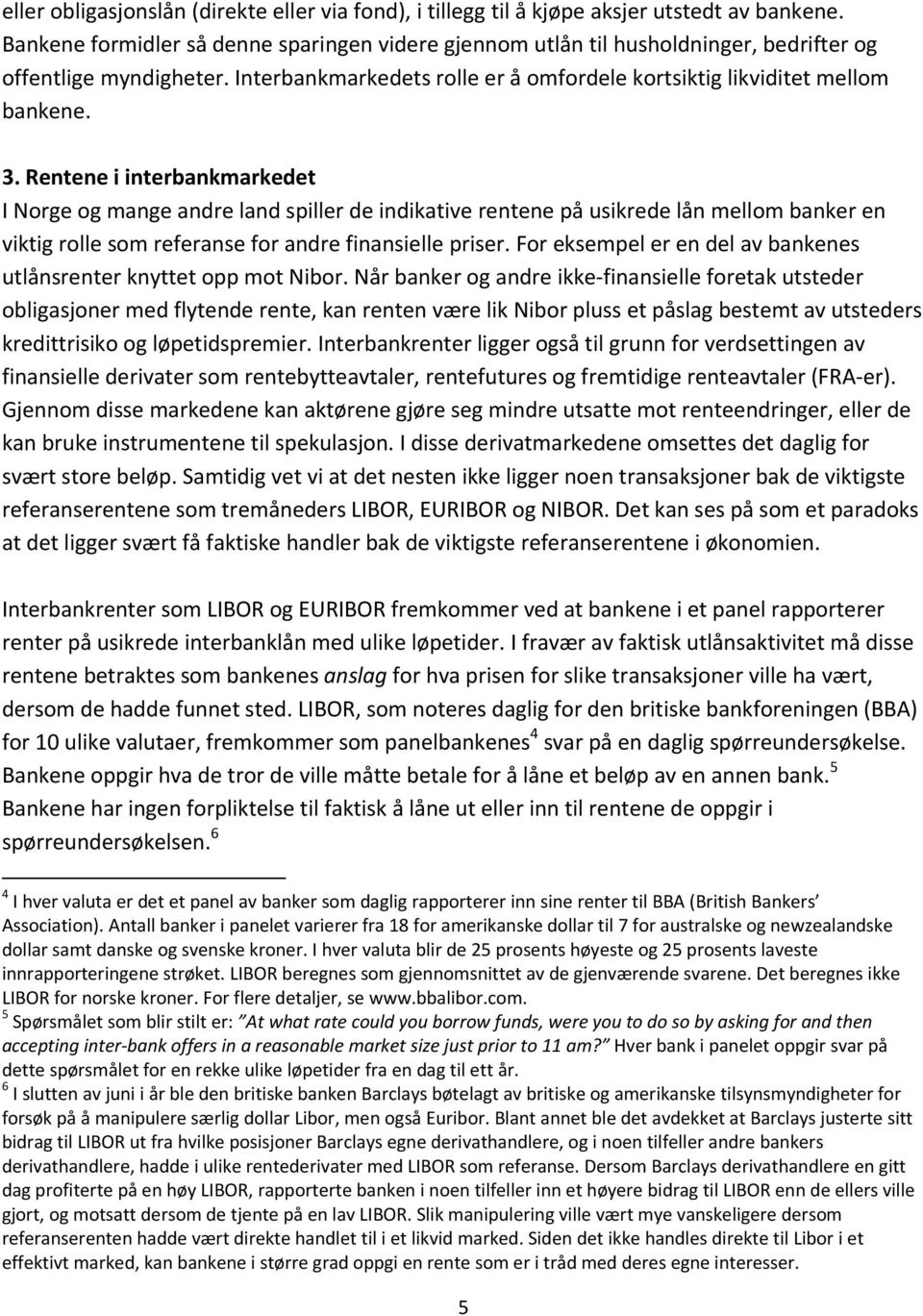 Rentene i interbankmarkedet I Norge og mange andre land spiller de indikative rentene på usikrede lån mellom banker en viktig rolle som referanse for andre finansielle priser.