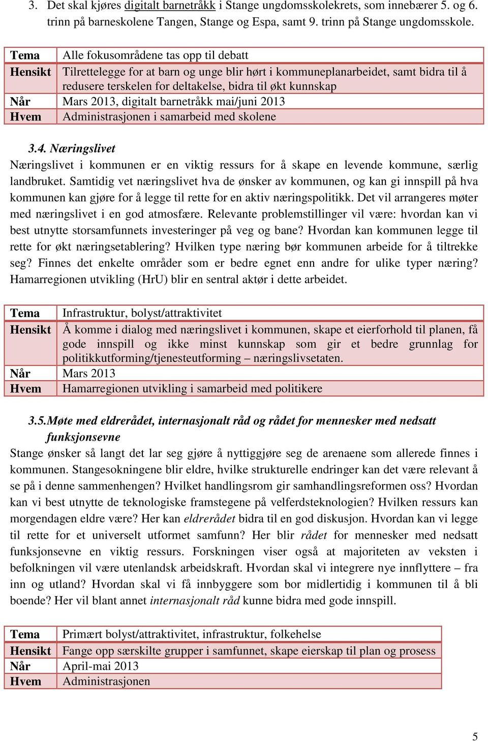 Mars 2013, digitalt barnetråkk mai/juni 2013 Hvem Administrasjonen i samarbeid med skolene 3.4.