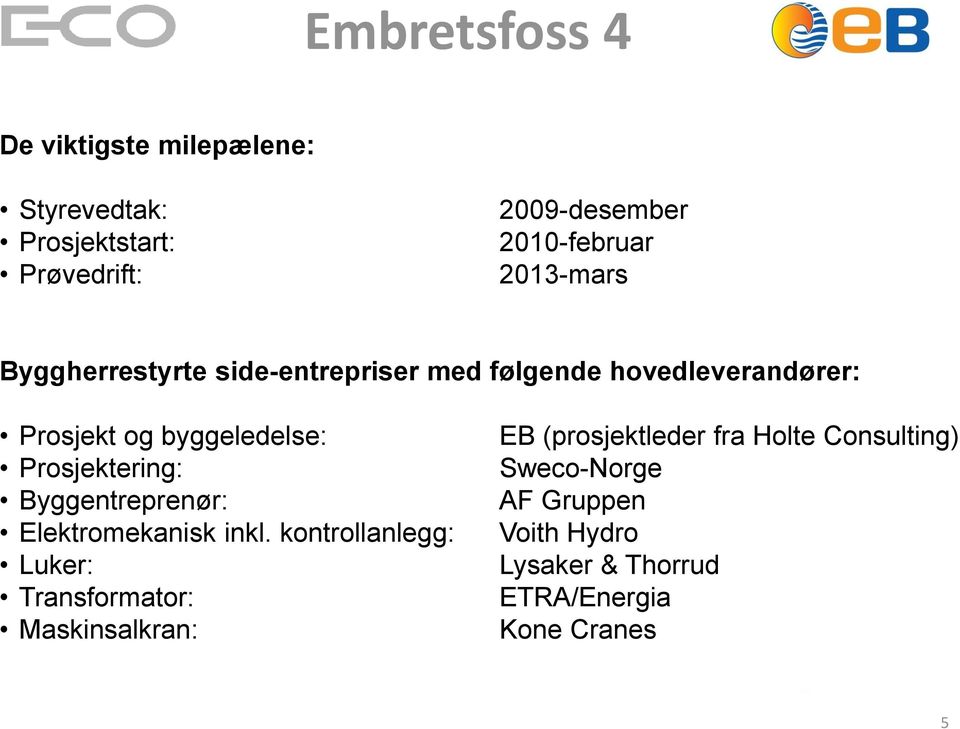 Prosjektering: Byggentreprenør: Elektromekanisk inkl.