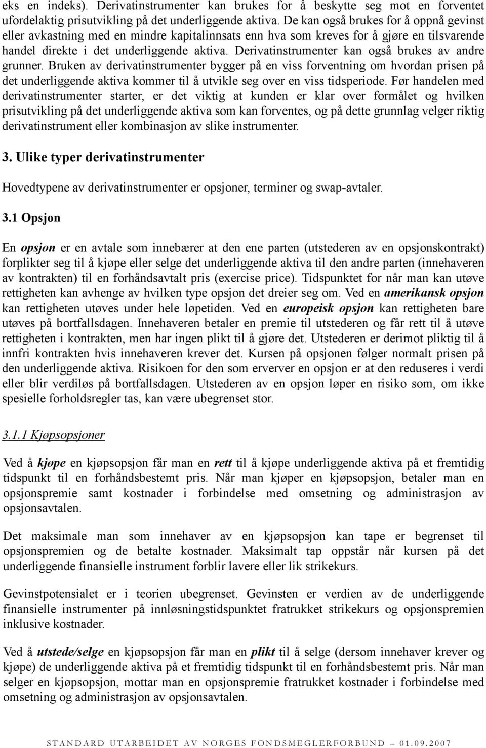 Derivatinstrumenter kan også brukes av andre grunner.