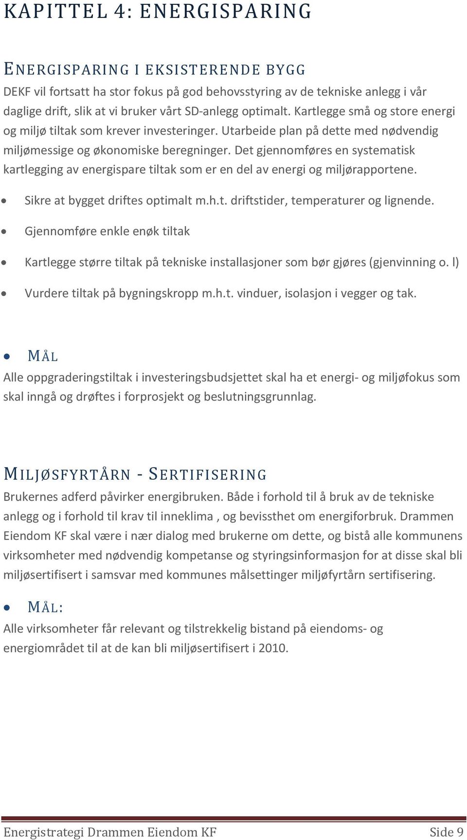 Det gjennomføres en systematisk kartlegging av energispare tiltak som er en del av energi og miljørapportene. Sikre at bygget driftes optimalt m.h.t. driftstider, temperaturer og lignende.