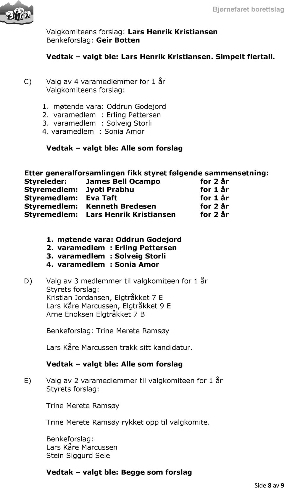 varamedlem : Sonia Amor Vedtak valgt ble: Alle som forslag Etter generalforsamlingen fikk styret følgende sammensetning: Styreleder: James Bell Ocampo for 2 år Styremedlem: Jyoti Prabhu for 1 år