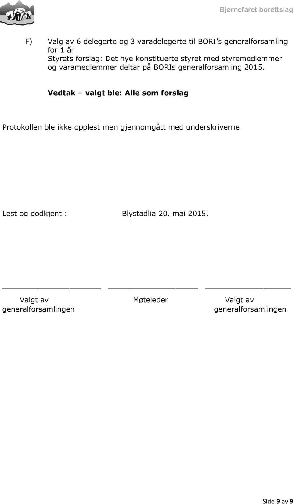 Vedtak valgt ble: Alle som forslag Protokollen ble ikke opplest men gjennomgått med underskriverne Lest