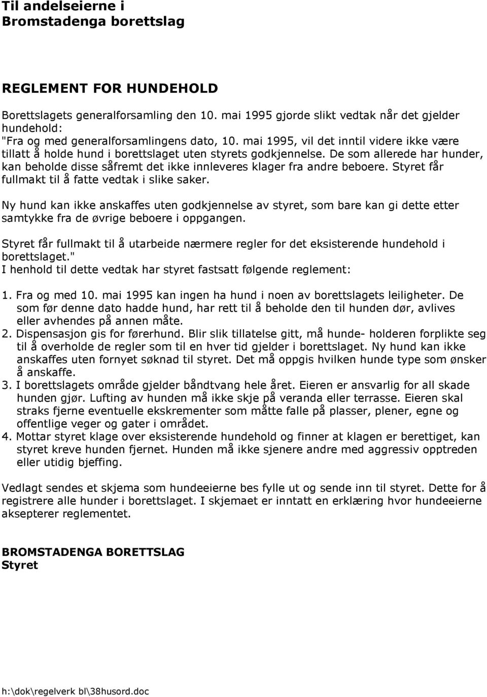 mai 1995, vil det inntil videre ikke være tillatt å holde hund i borettslaget uten styrets godkjennelse.