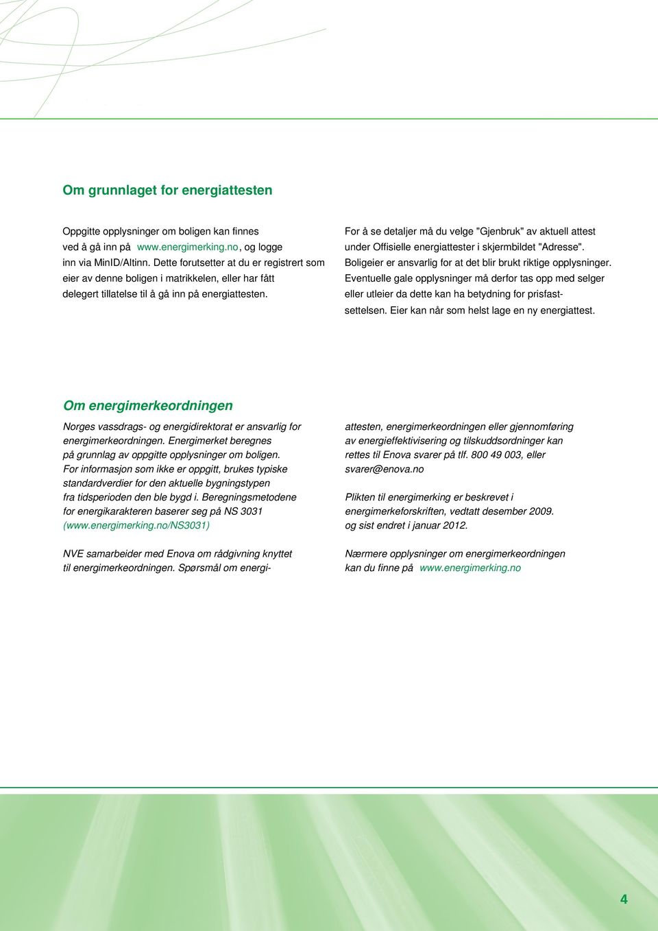 For å se detaljer må du velge "Gjenbruk" av aktuell attest under Offisielle energiattester i skjermbildet "Adresse". Boligeier er ansvarlig for at det blir brukt riktige opplysninger.