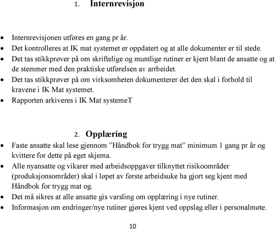 Det tas stikkprøver på om virksomheten dokumenterer det den skal i forhold til kravene i IK Mat systemet. Rapporten arkiveres i IK Mat systemet 2.