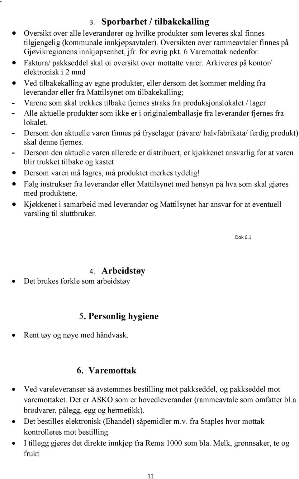 Arkiveres på kontor/ elektronisk i 2 mnd Ved tilbakekalling av egne produkter, eller dersom det kommer melding fra leverandør eller fra Mattilsynet om tilbakekalling; - Varene som skal trekkes