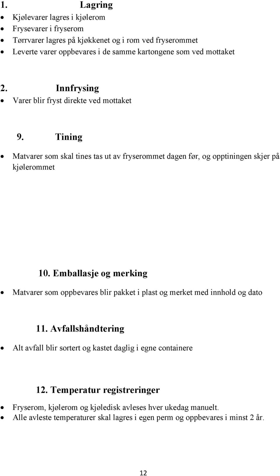 Emballasje og merking Matvarer som oppbevares blir pakket i plast og merket med innhold og dato 11.