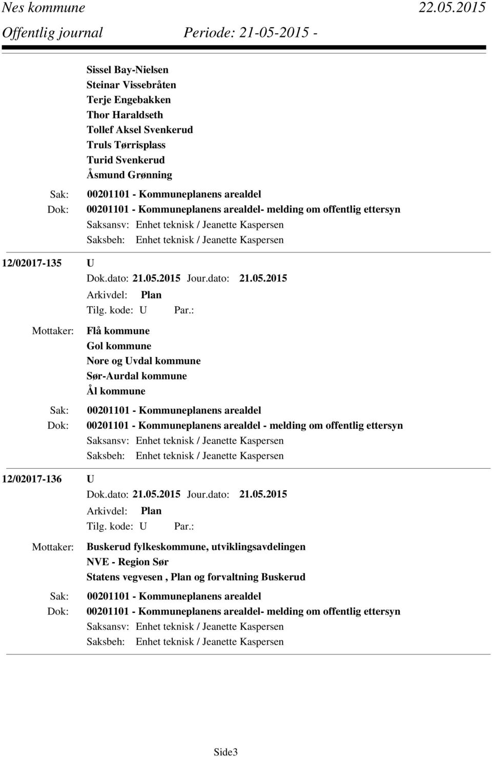 kommune Sør-Aurdal kommune Ål kommune 00201101 - Kommuneplanens arealdel 00201101 - Kommuneplanens arealdel - melding om offentlig ettersyn Saksansv: Enhet teknisk / Jeanette Kaspersen Saksbeh: Enhet