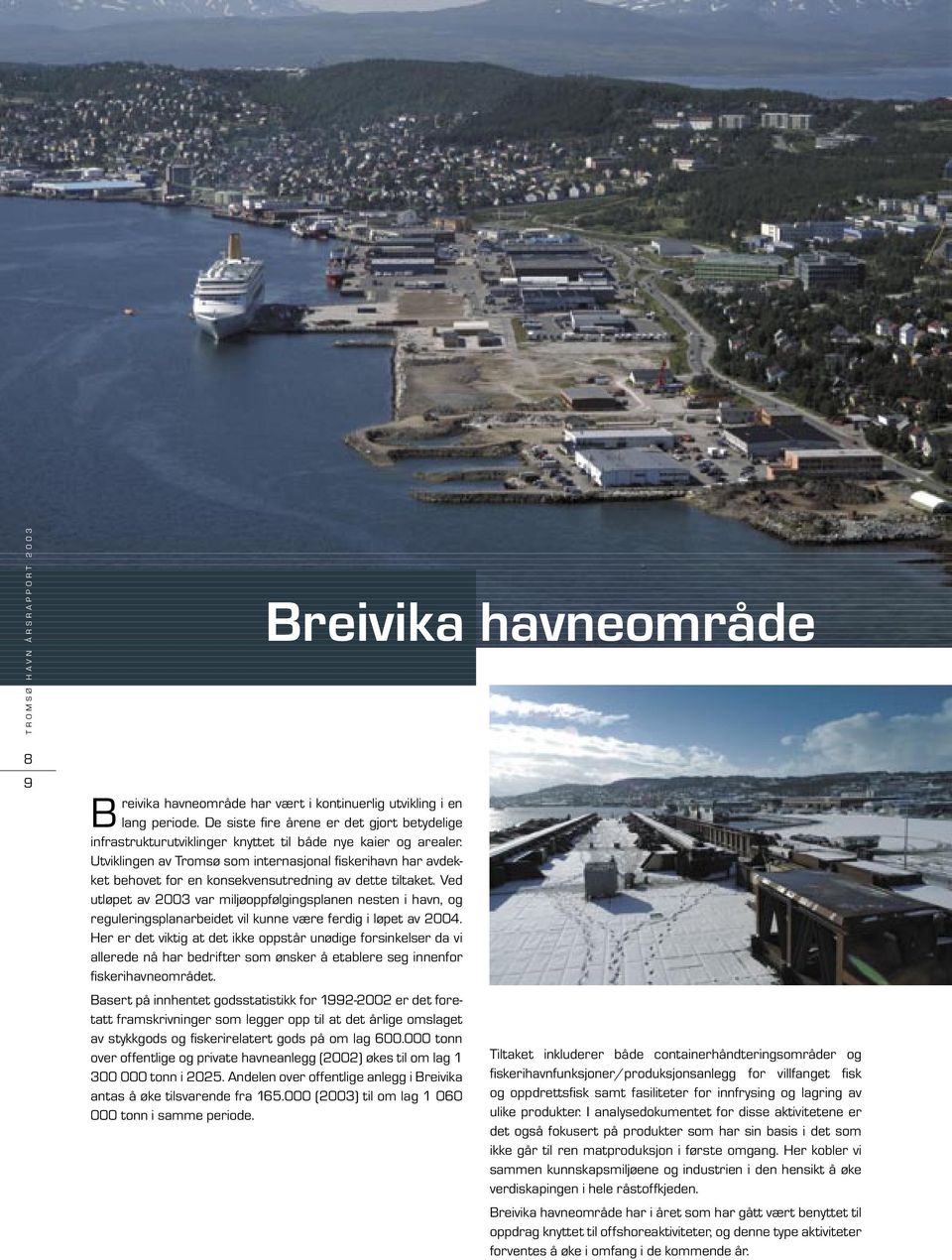 Utviklingen av Tromsø som internasjonal fi skerihavn har avdekket behovet for en konsekvensutredning av dette tiltaket.