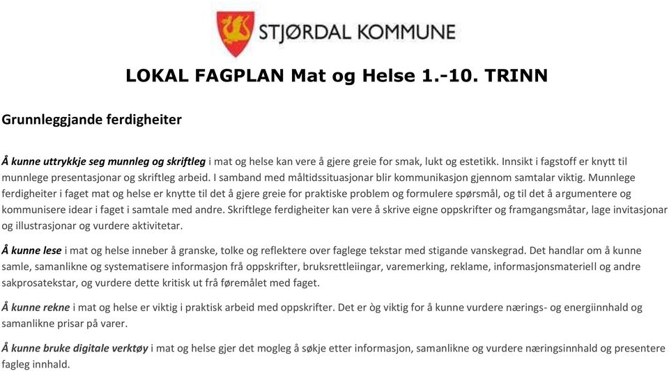 Munnlege ferdigheiter i faget mat og helse er knytte til det å gjere greie for praktiske problem og formulere spørsmål, og til det å argumentere og kommunisere idear i faget i samtale med andre.