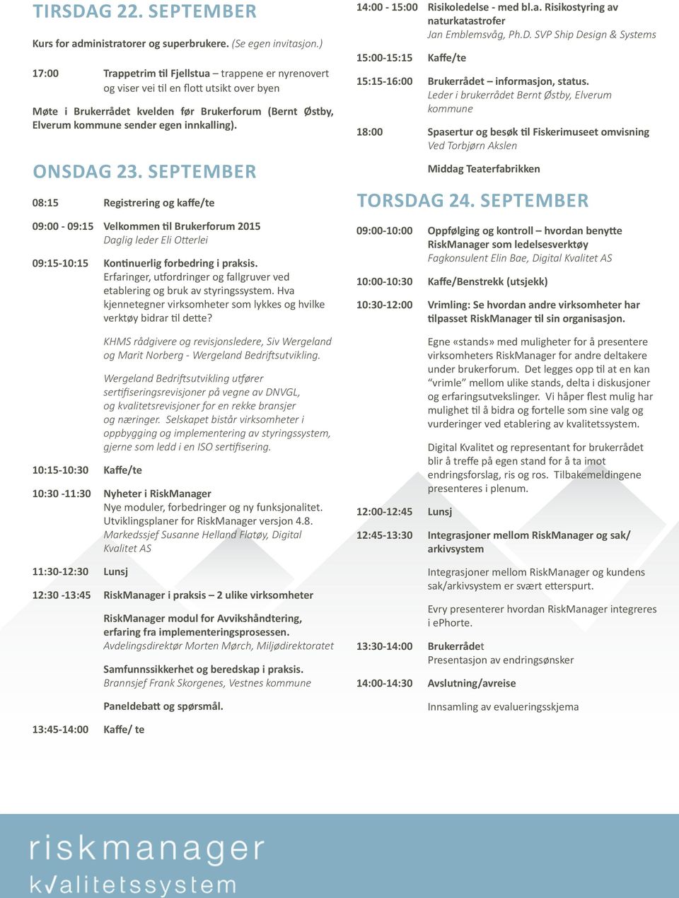 Onsdag 23. september 08:15 Registrering og kaffe/te 09:00-09:15 Velkommen til Brukerforum 2015 Daglig leder Eli Otterlei 09:15-10:15 Kontinuerlig forbedring i praksis.
