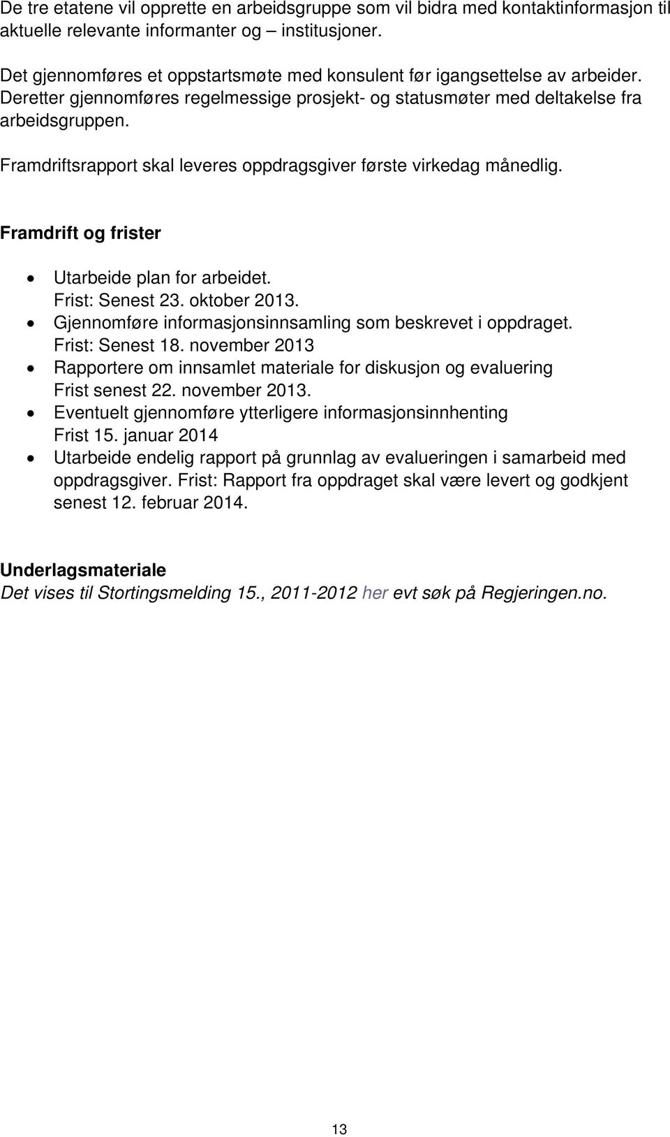 Framdriftsrapport skal leveres oppdragsgiver første virkedag månedlig. Framdrift og frister Utarbeide plan for arbeidet. Frist: Senest 23. oktober 2013.