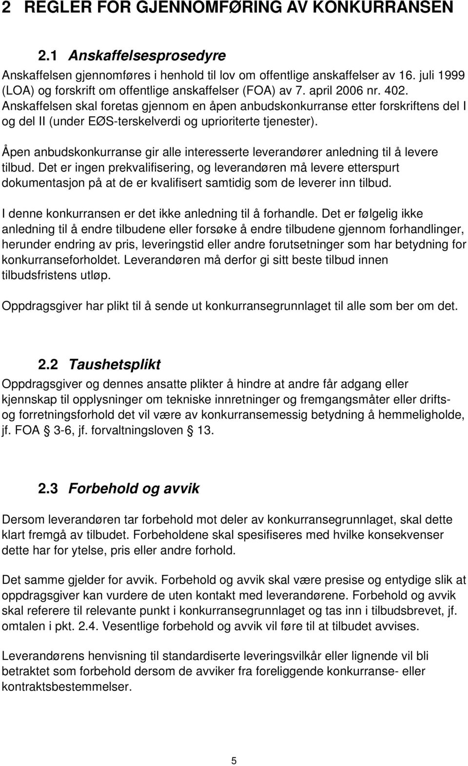 Anskaffelsen skal foretas gjennom en åpen anbudskonkurranse etter forskriftens del I og del II (under EØS-terskelverdi og uprioriterte tjenester).