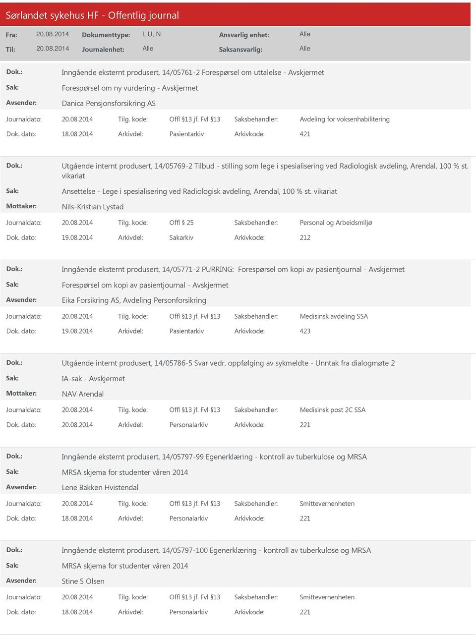 vikariat Ansettelse - Lege i spesialisering ved Radiologisk avdeling, Arendal, 100 % st. vikariat Nils-Kristian Lystad Dok. dato: 19.08.