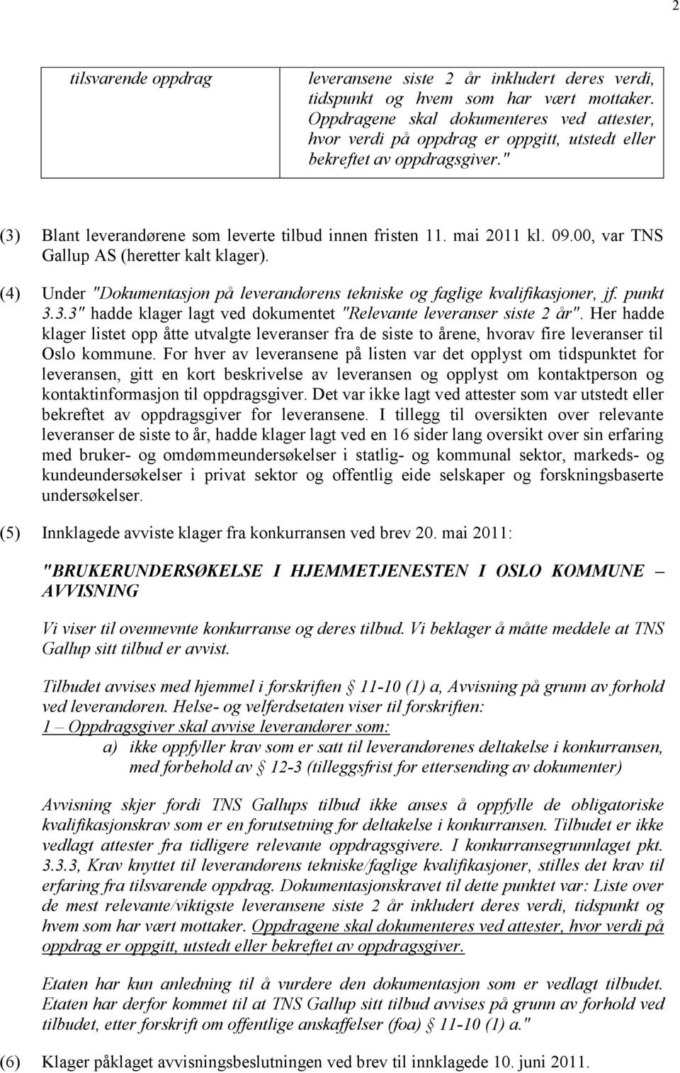 00, var TNS Gallup AS (heretter kalt klager). (4) Under "Dokumentasjon på leverandørens tekniske og faglige kvalifikasjoner, jf. punkt 3.