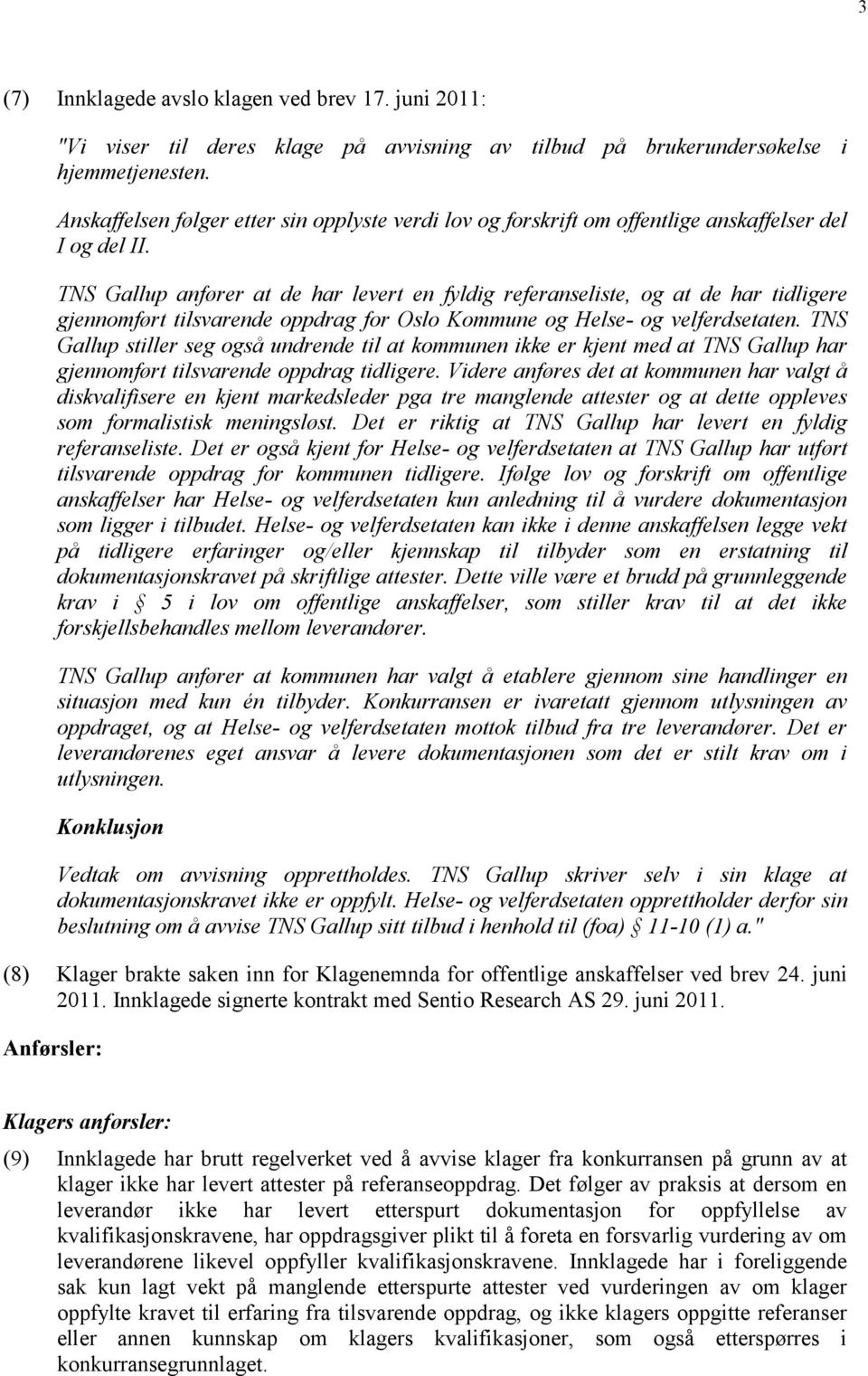 TNS Gallup anfører at de har levert en fyldig referanseliste, og at de har tidligere gjennomført tilsvarende oppdrag for Oslo Kommune og Helse- og velferdsetaten.