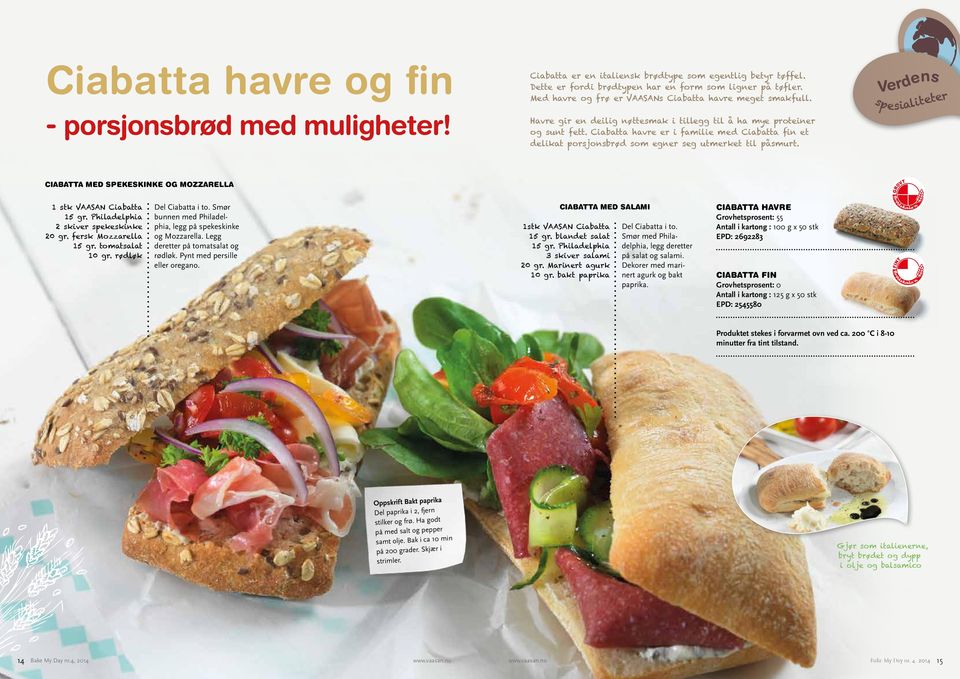 Ciabatta havre er i familie med Ciabatta fin et delikat porsjonsbrød som egner seg utmerket til påsmurt. CIABATTA MED SPEKESKINKE OG MOZZARELLA 1 stk VAASAN Ciabatta 15 gr.