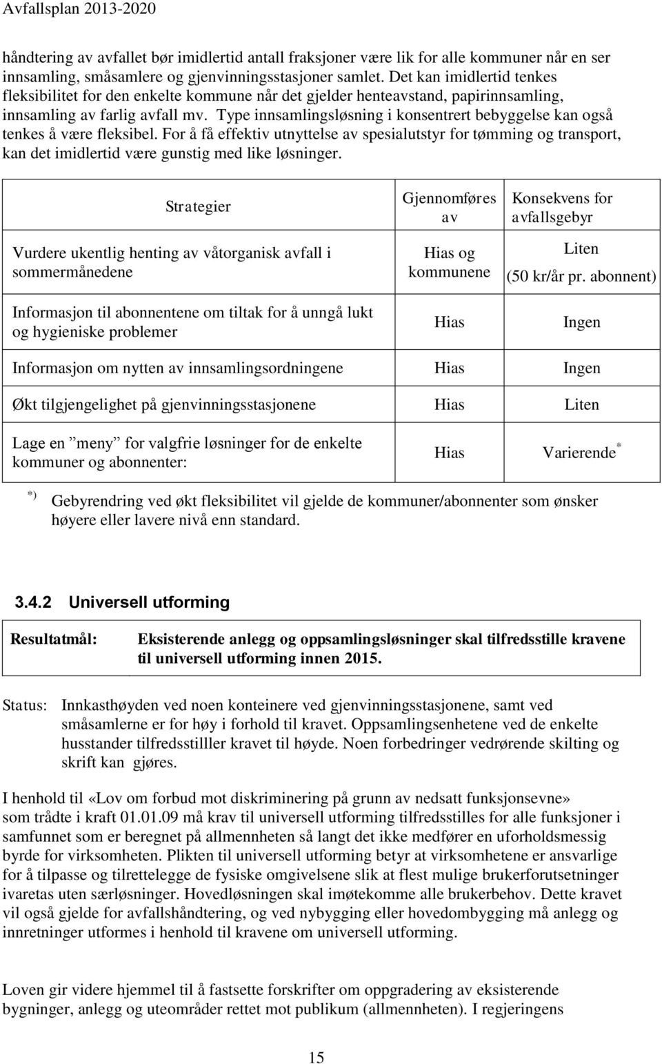 Type innsamlingsløsning i konsentrert bebyggelse kan også tenkes å være fleksibel.