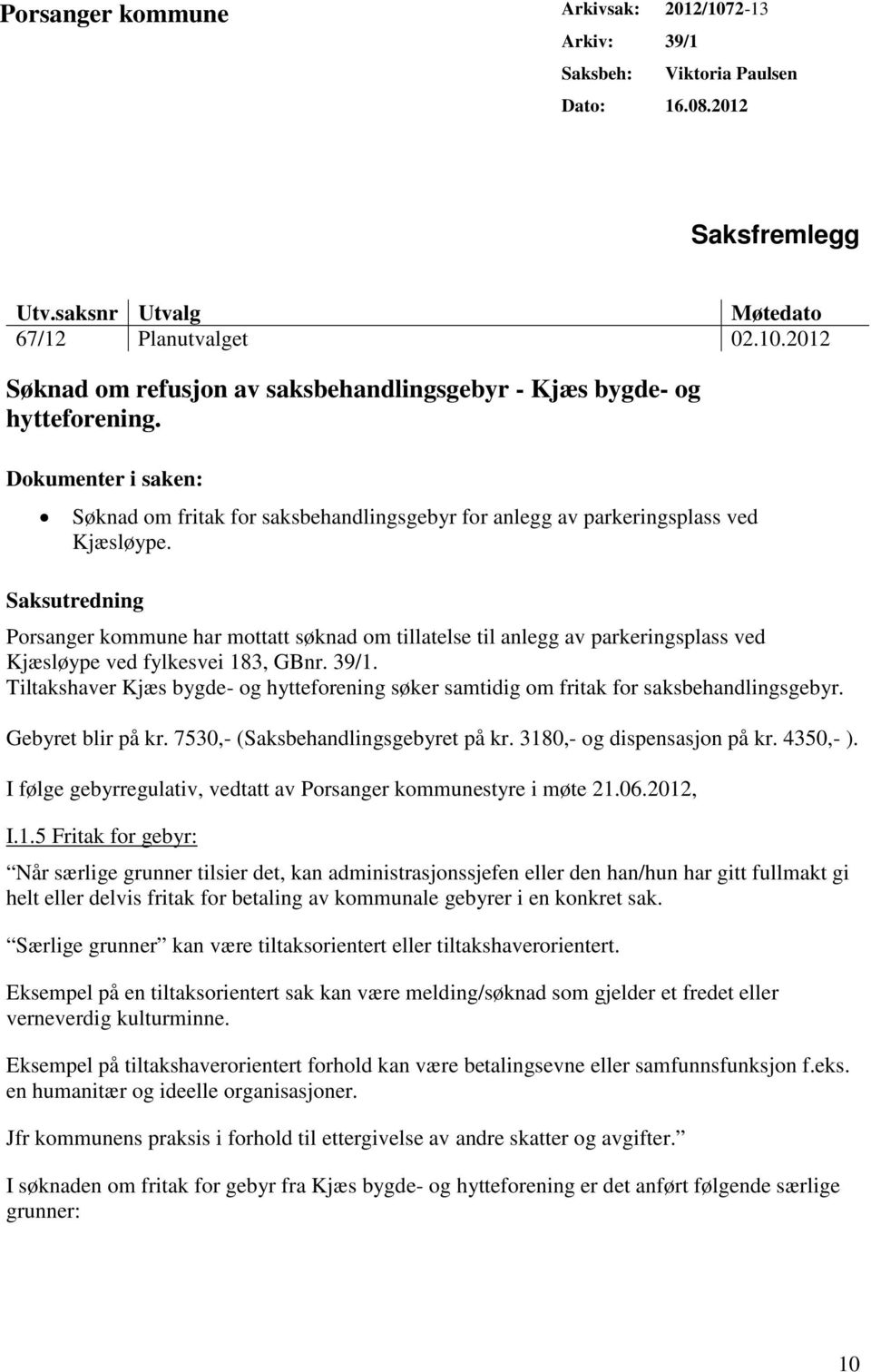 Saksutredning Porsanger kommune har mottatt søknad om tillatelse til anlegg av parkeringsplass ved Kjæsløype ved fylkesvei 183, GBnr. 39/1.