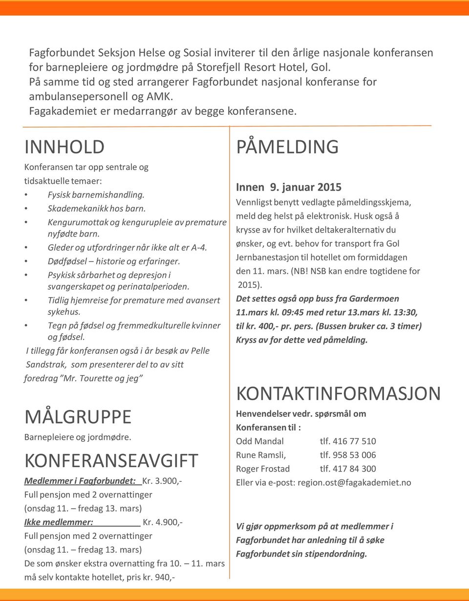 INNHOLD Konferansen tar opp sentrale og tidsaktuelle temaer: Fysisk barnemishandling. Skademekanikk hos barn. Kengurumottak og kengurupleie av premature nyfødte barn.