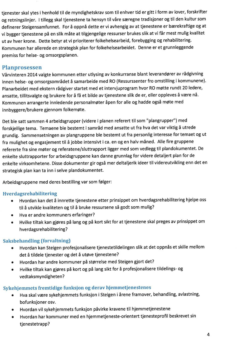 For å oppnå dette er vi vhengig v t tjenestene er bærekrftige og t vi bygger tjenestene på en slik måte t tilgjengelige ressurser brukes slik t vi får mest mulig kvlitet ut v hver krone.