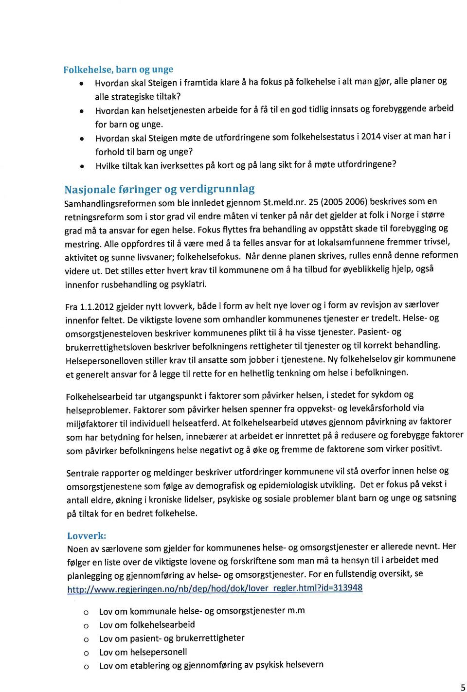 o Hvordn skl Steigen møte de utfordringene som folkehelsesttus i 2014 viser t mn hr i forhold til brn og unge? o Hvilke tiltk kn iverksettes på kort og på lng sikt for å møte utfordringene?