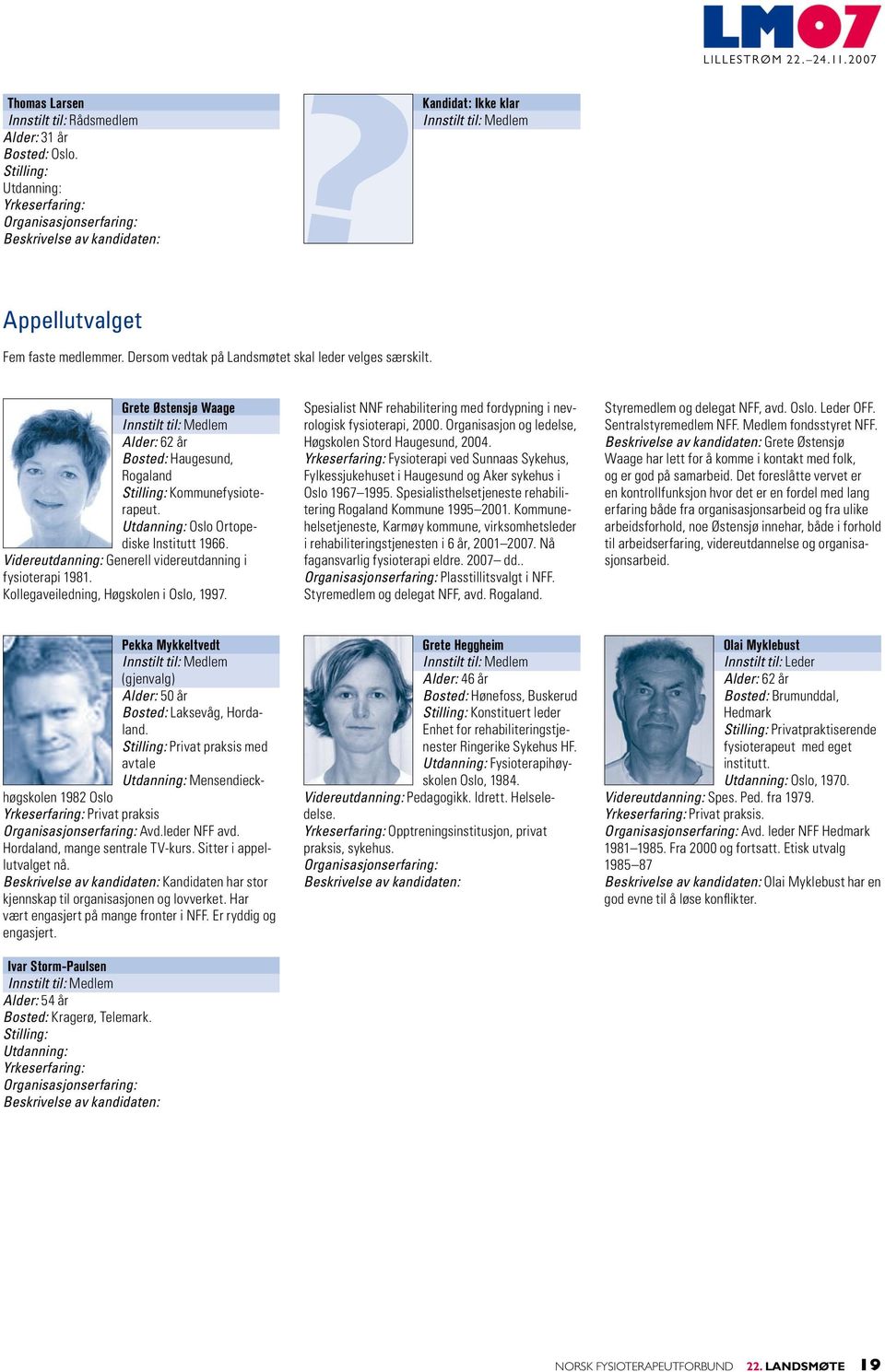 Videreutdanning: Generell videreutdanning i fysioterapi 1981. Kollegaveiledning, Høgskolen i Oslo, 1997. Spesialist NNF rehabilitering med fordypning i nevrologisk fysioterapi, 2000.