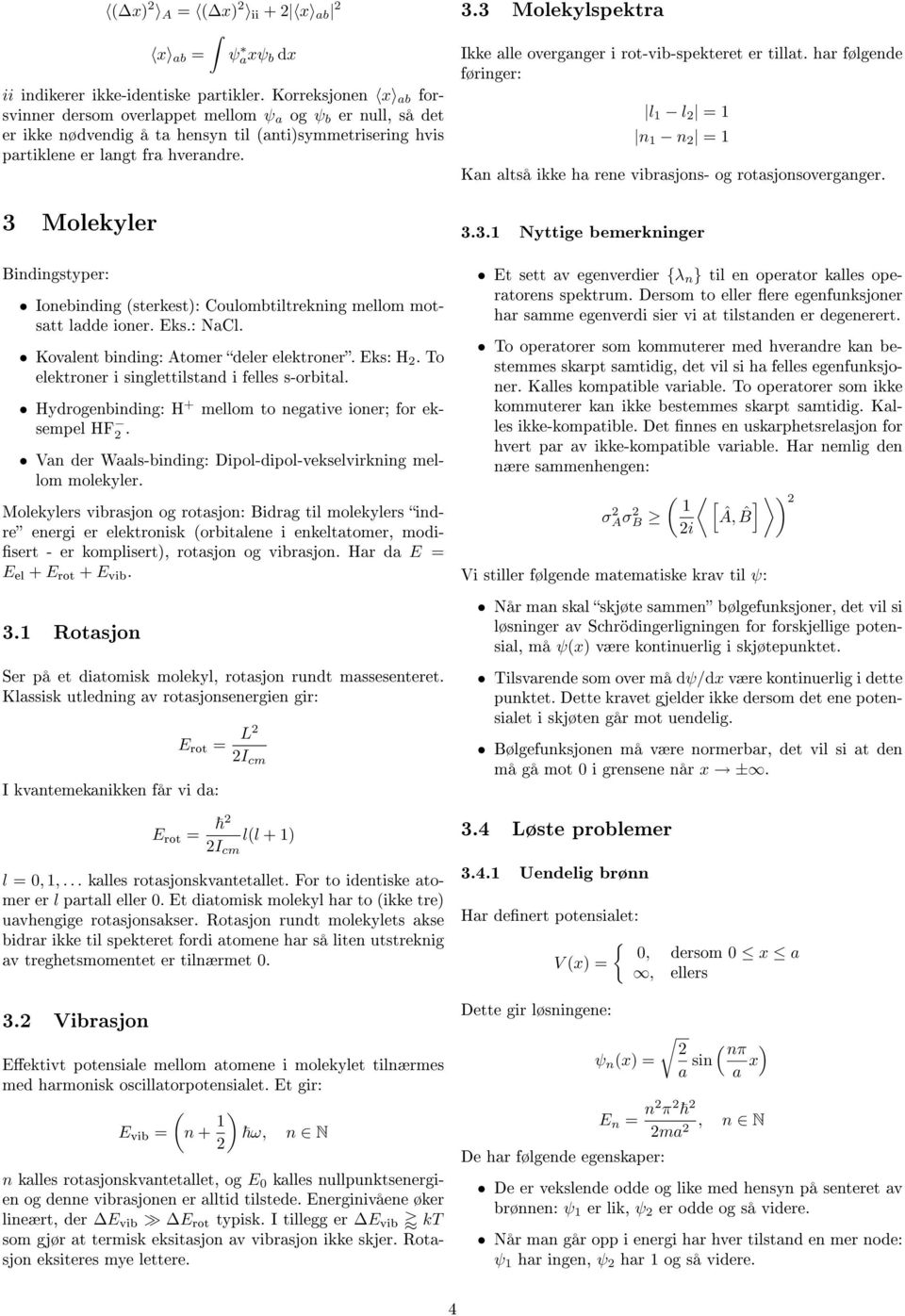 3 Molekyler Bindingstyper: Ionebinding sterkest): Coulombtiltrekning mellom motsatt ladde ioner. Eks.: NaCl. Kovalent binding: Atomer deler elektroner. Eks: H.