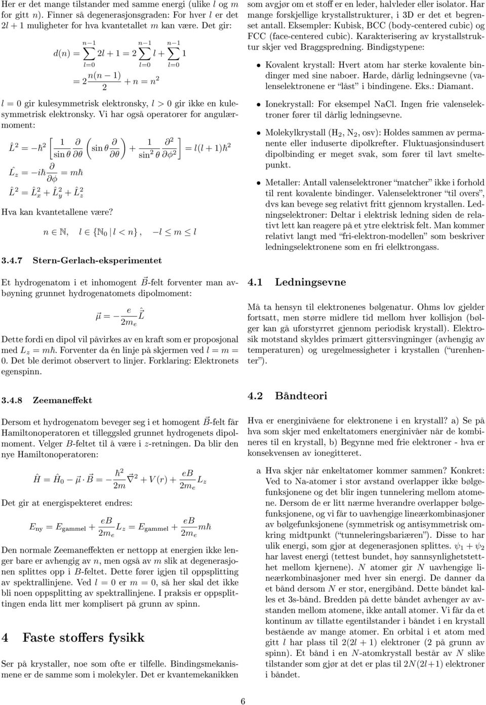 Vi har også operatorer for angulærmoment: ˆL = [ sin θ ˆL z = i φ = m ˆL = ˆL x + ˆL y + ˆL z Hva kan kvantetallene være? sin θ ) + θ θ sin θ l= n N, l {N l < n}, l m l 3.4.