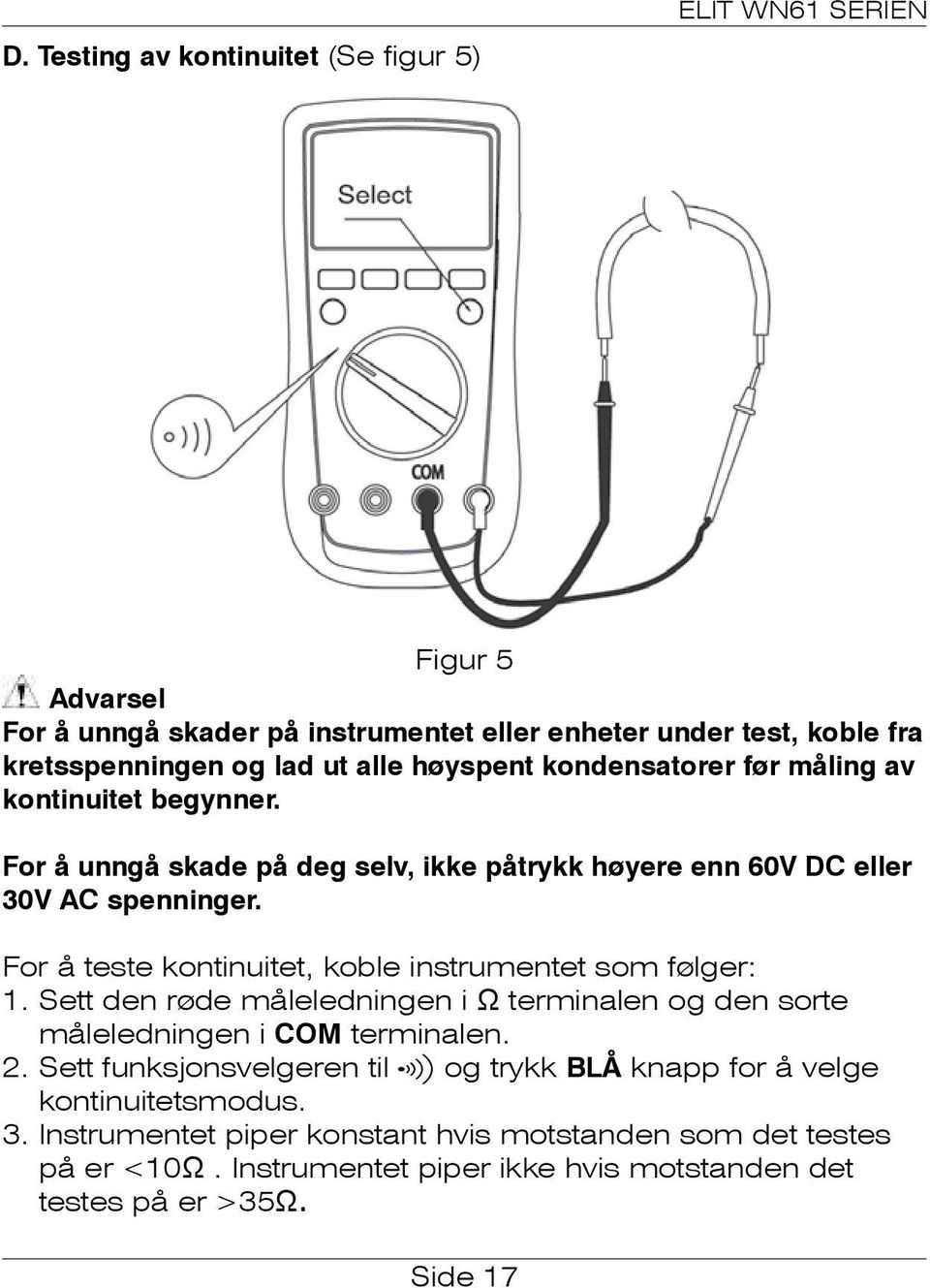 For å teste kontinuitet, koble instrumentet som følger: 1. Sett den røde måleledningen i Ω terminalen og den sorte måleledningen i COM terminalen. 2.