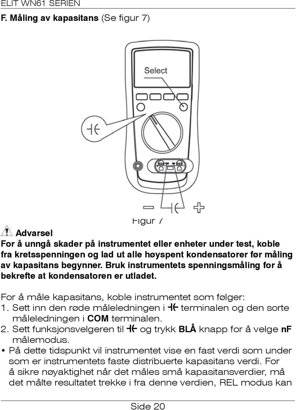 Sett inn den røde måleledningen i terminalen og den sorte måleledningen i COM terminalen. 2. Sett funksjonsvelgeren til og trykk BLÅ knapp for å velge nf målemodus.