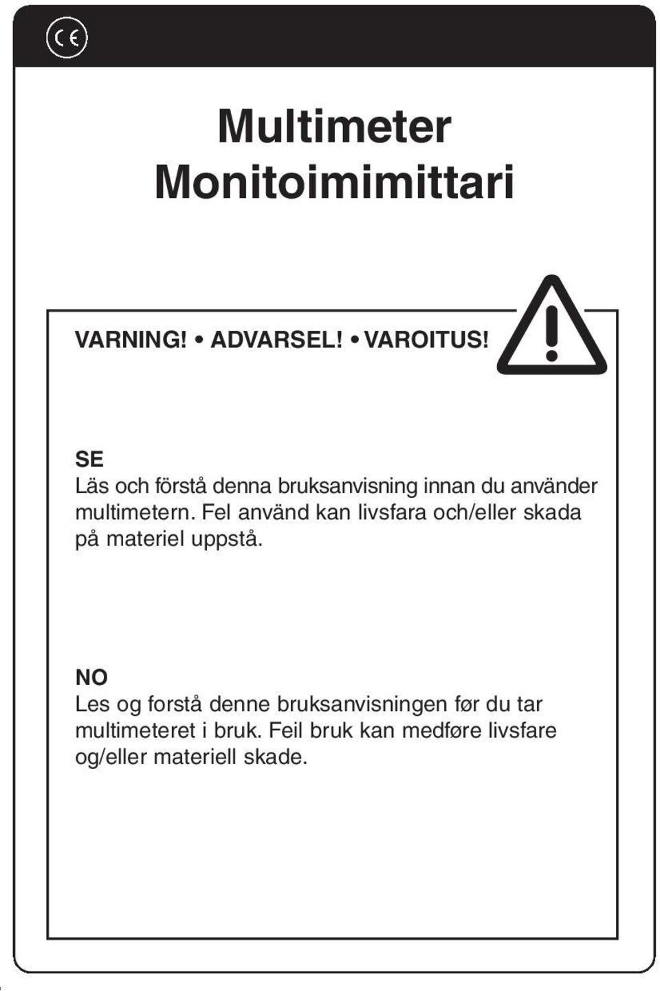 Fel använd kan livsfara och/eller skada på materiel uppstå.