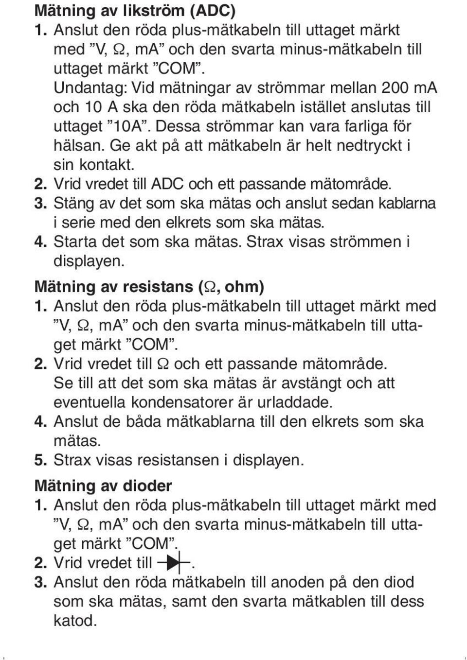 Ge akt på att mätkabeln är helt nedtryckt i sin kontakt. 2. Vrid vredet till ADC och ett passande mätområde. 3.