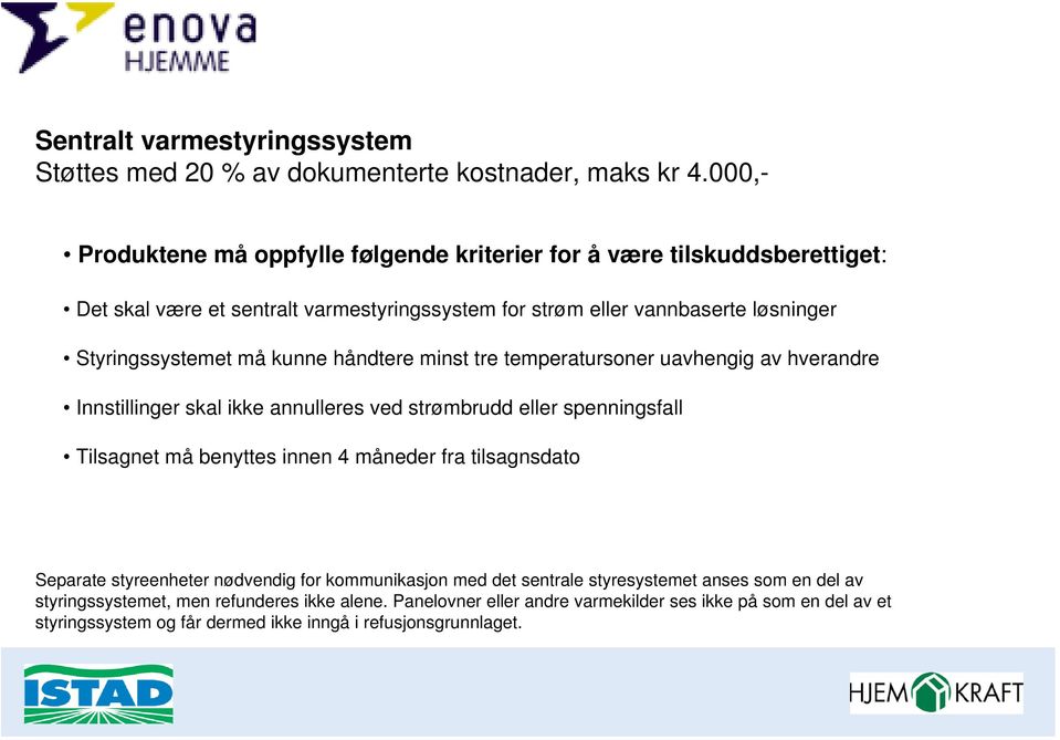 må kunne håndtere minst tre temperatursoner uavhengig av hverandre Innstillinger skal ikke annulleres ved strømbrudd eller spenningsfall Tilsagnet må benyttes innen 4 måneder fra