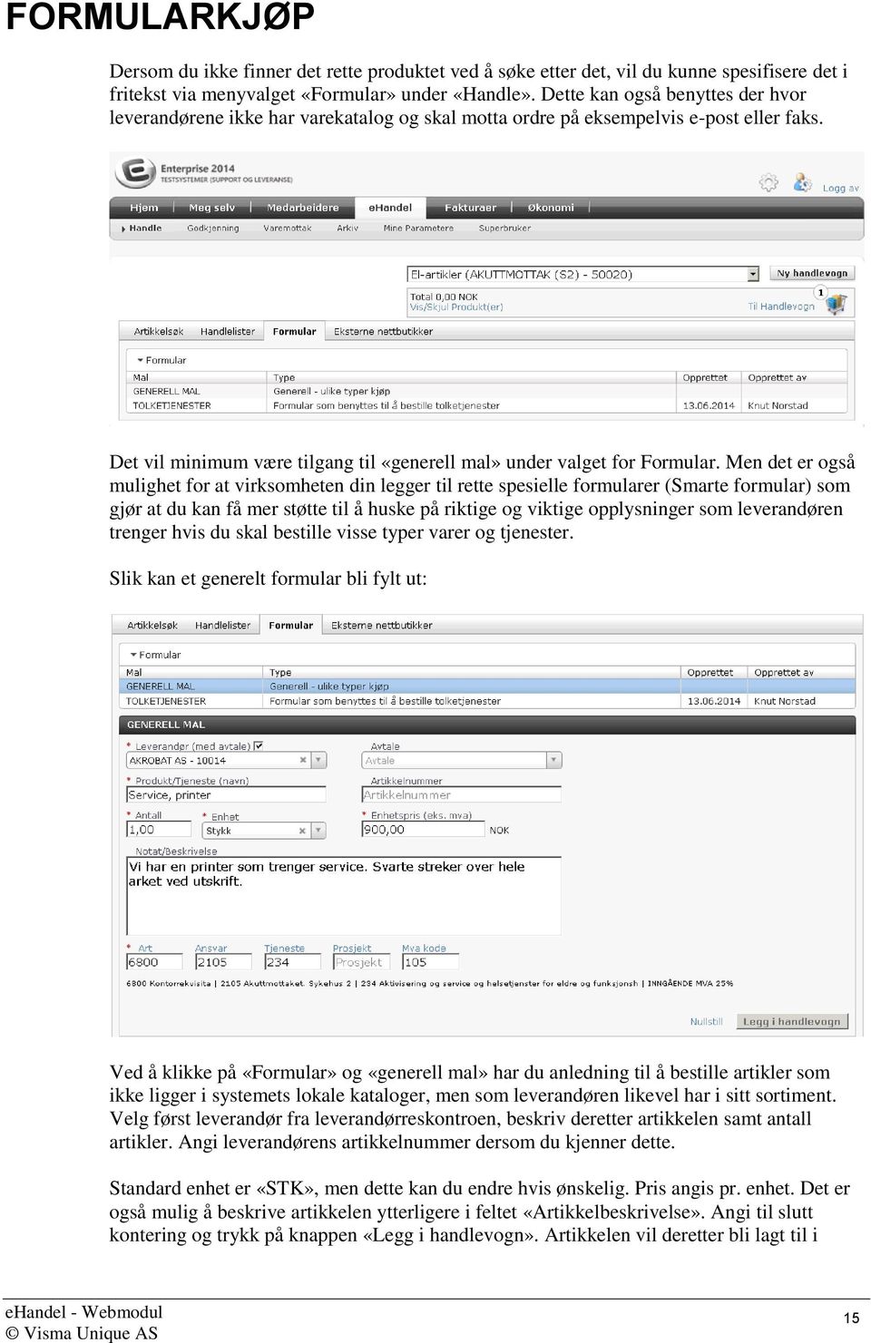 Men det er også mulighet for at virksomheten din legger til rette spesielle formularer (Smarte formular) som gjør at du kan få mer støtte til å huske på riktige og viktige opplysninger som