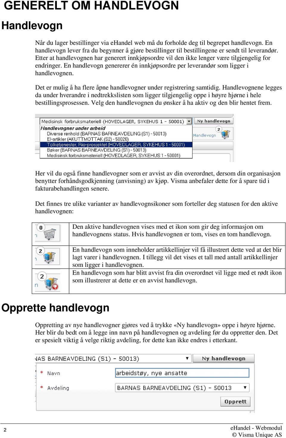 Etter at handlevognen har generert innkjøpsordre vil den ikke lenger være tilgjengelig for endringer. En handlevogn genererer én innkjøpsordre per leverandør som ligger i handlevognen.