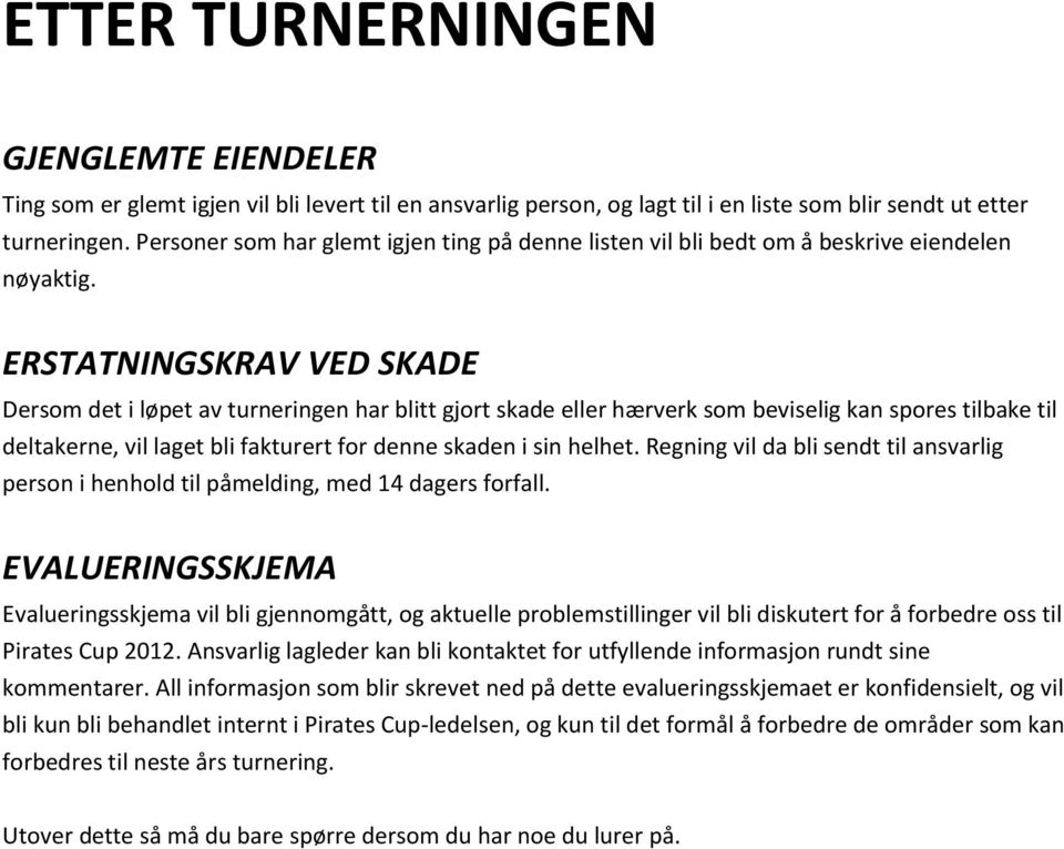 ERSTATNINGSKRAV VED SKADE Dersom det i løpet av turneringen har blitt gjort skade eller hærverk som beviselig kan spores tilbake til deltakerne, vil laget bli fakturert for denne skaden i sin helhet.