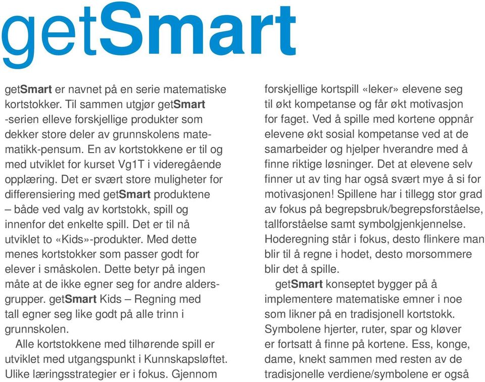 Det er svært store muligheter for differensiering med getsmart produktene både ved valg av kortstokk, spill og innenfor det enkelte spill. Det er til nå utviklet to «Kids»-produkter.