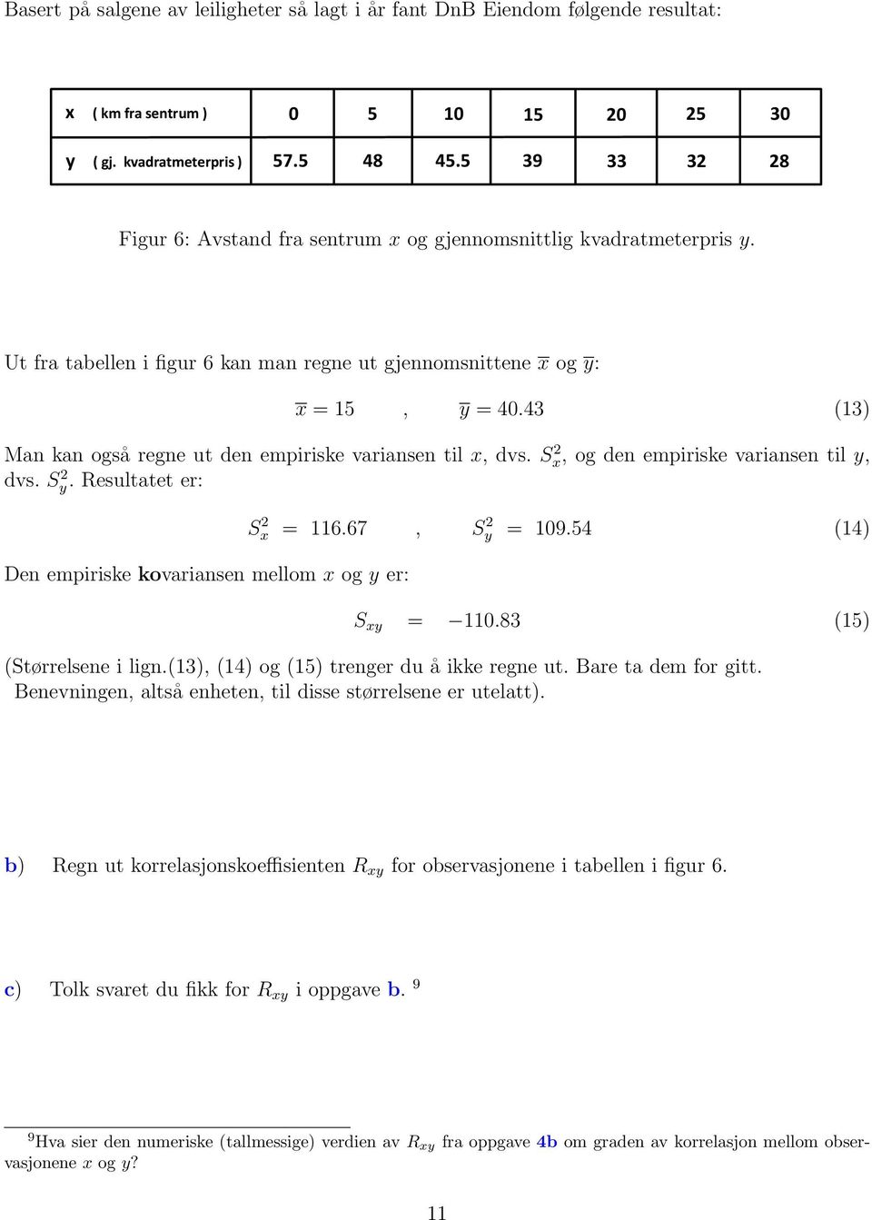 43 (13) Man kan også regne ut den empiriske variansen til x, dvs. S 2 x, og den empiriske variansen til y, dvs. S 2 y. Resultatet er: Den empiriske kovariansen mellom x og y er: S 2 x = 116.