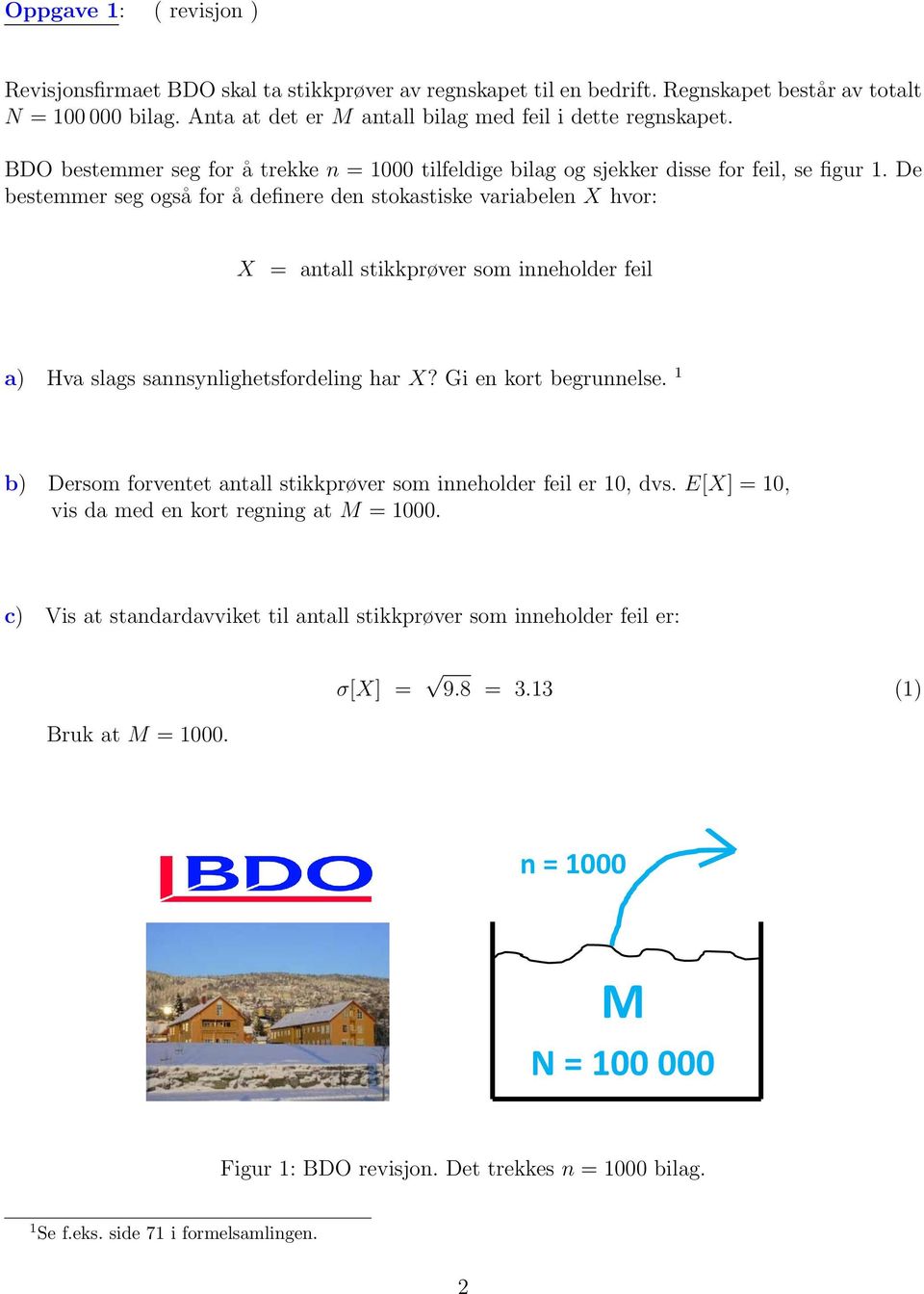 De bestemmer seg også for å definere den stokastiske variabelen X hvor: X = antall stikkprøver som inneholder feil a) Hva slags sannsynlighetsfordeling har X? Gi en kort begrunnelse.