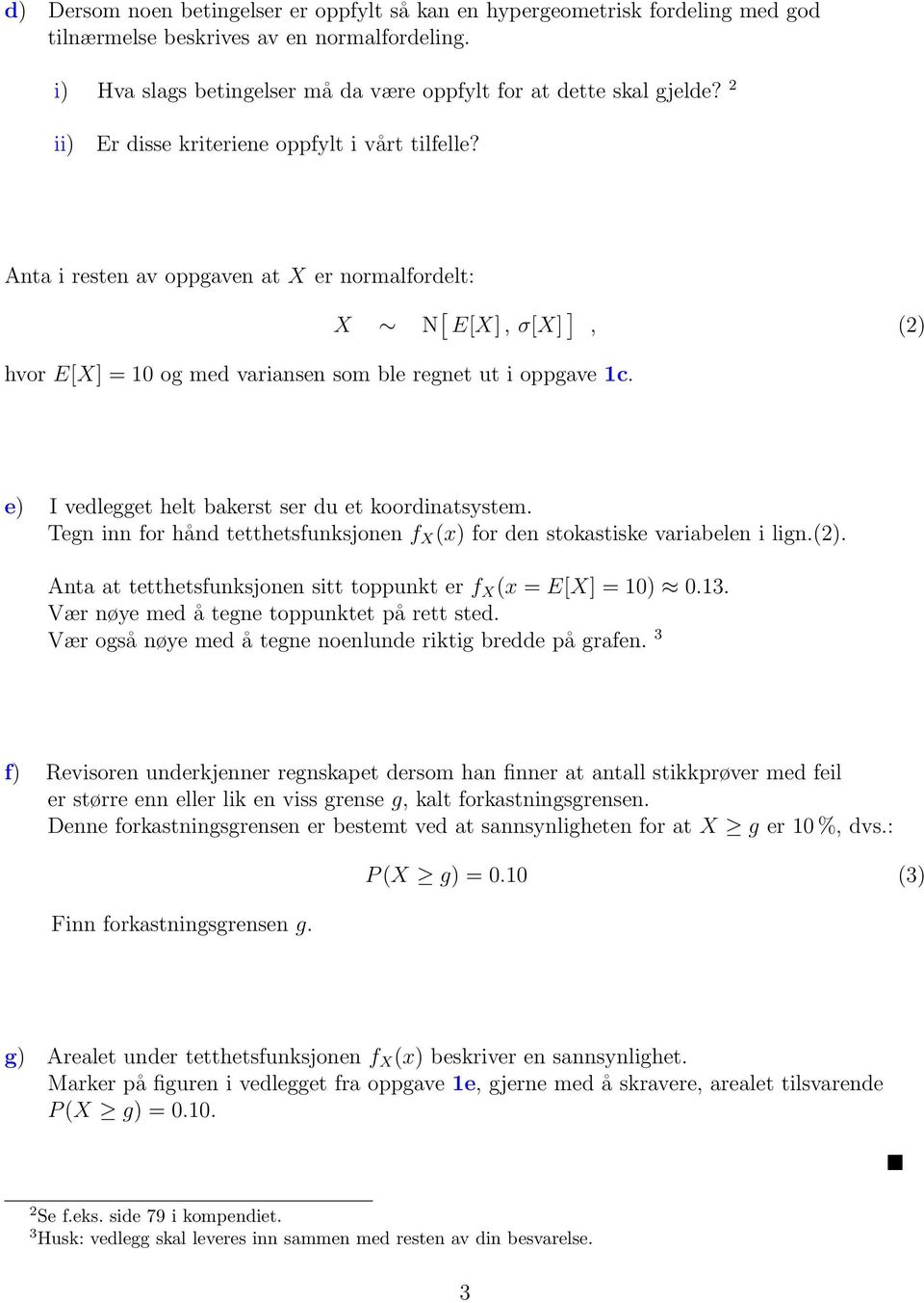 e) I vedlegget helt bakerst ser du et koordinatsystem. Tegn inn for hånd tetthetsfunksjonen f X (x) for den stokastiske variabelen i lign.(2).