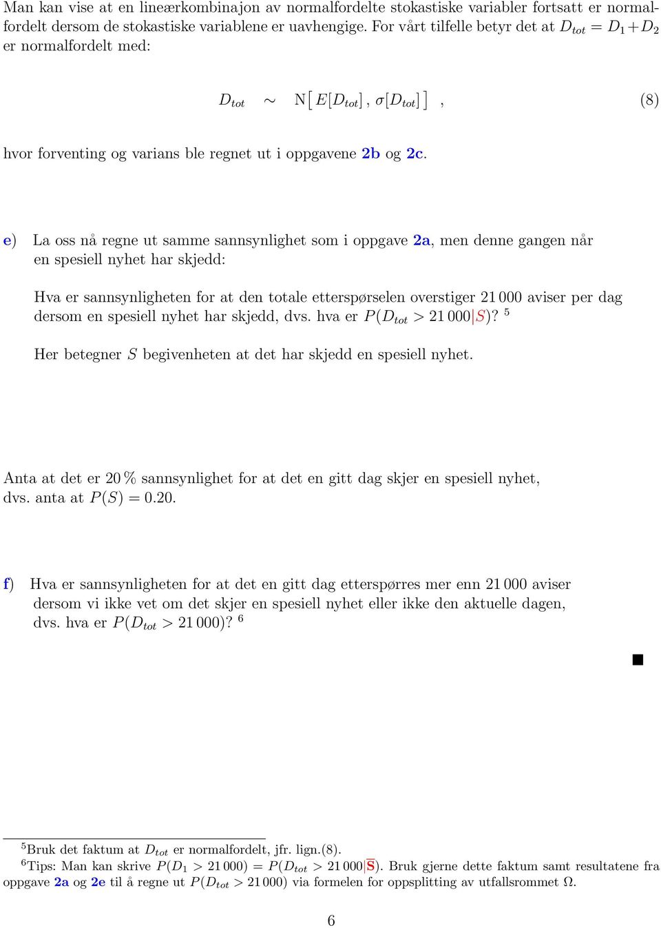 e) La oss nå regne ut samme sannsynlighet som i oppgave 2a, men denne gangen når en spesiell nyhet har skjedd: Hva er sannsynligheten for at den totale etterspørselen overstiger 21 000 aviser per dag