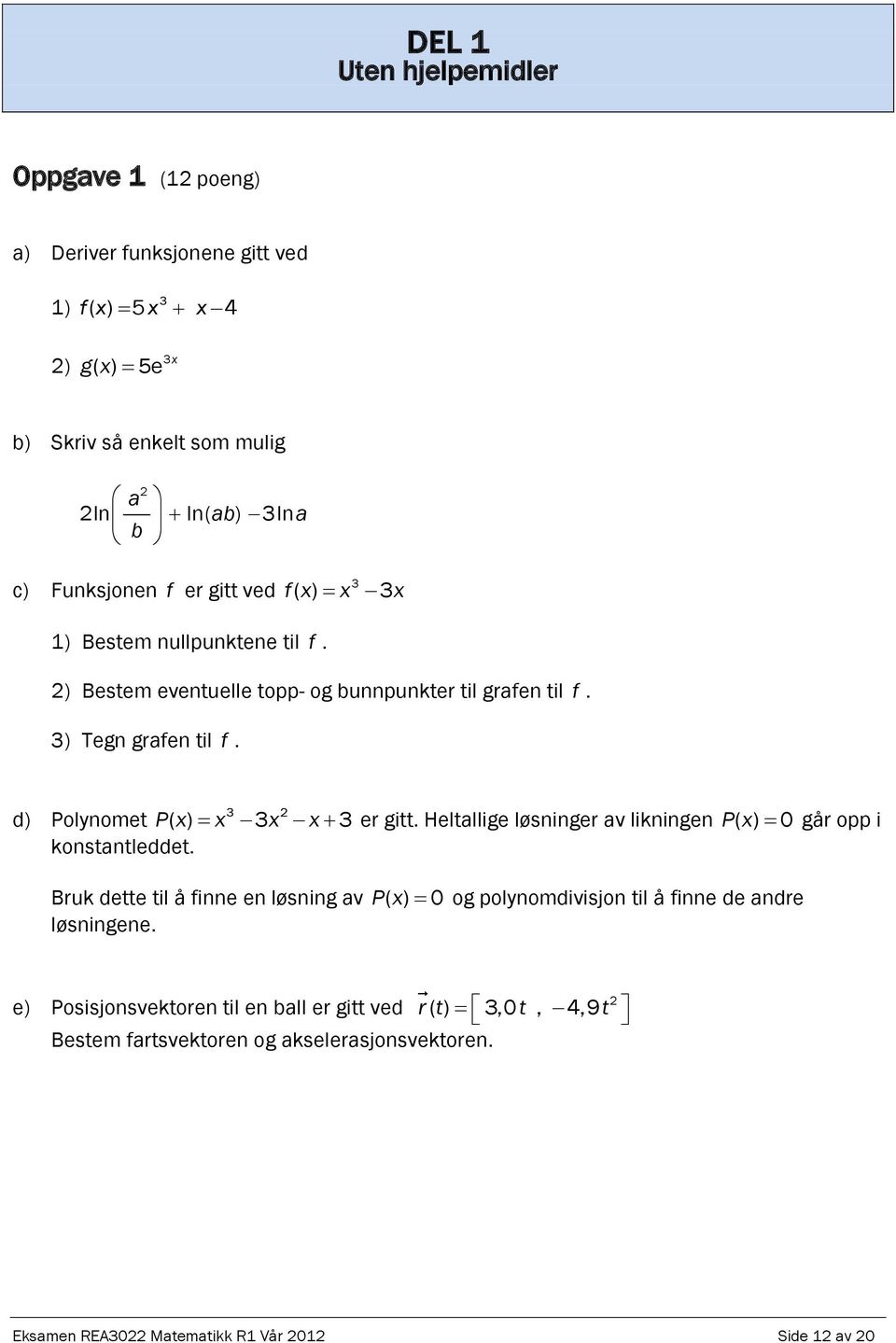 3 d) Polynomet P( x) x 3x x 3 er gitt. Heltallige løsninger av likningen Px ( ) 0 går opp i konstantleddet.