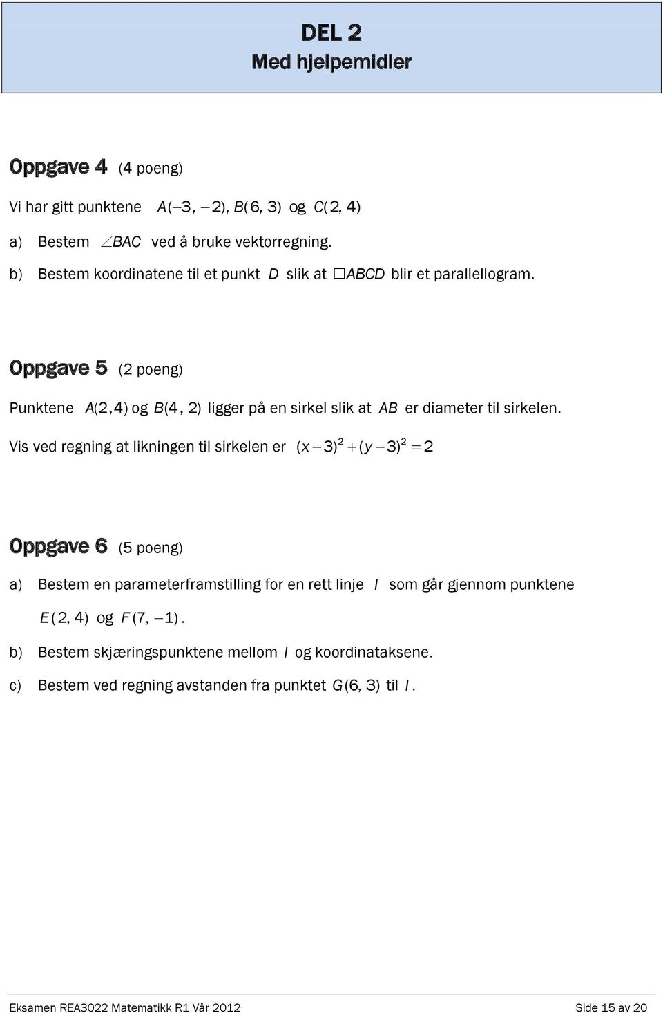 Oppgave 5 ( poeng) Punktene A(,4) og B (4, ) ligger på en sirkel slik at AB er diameter til sirkelen.