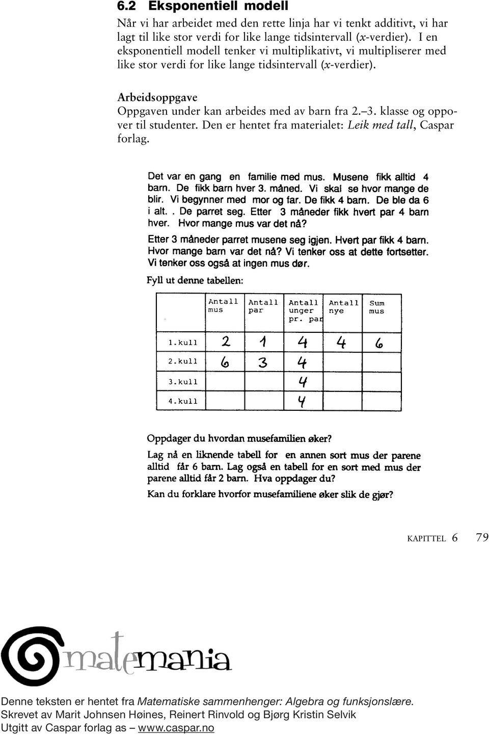 Vær nøye med å skrive denne oppgaven ut slik du vil legge den fram for elevene. 6.