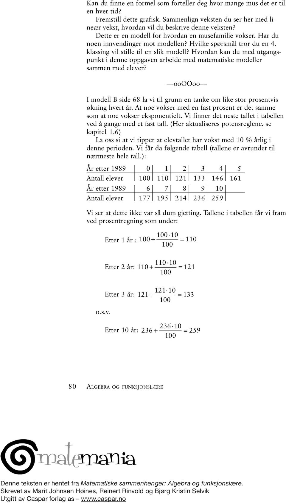 Hvordan kan du med utgangspunkt i denne oppgaven arbeide med matematiske modeller sammen med elever? oooooo I modell B side 68 la vi til grunn en tanke om like stor prosentvis økning hvert år.