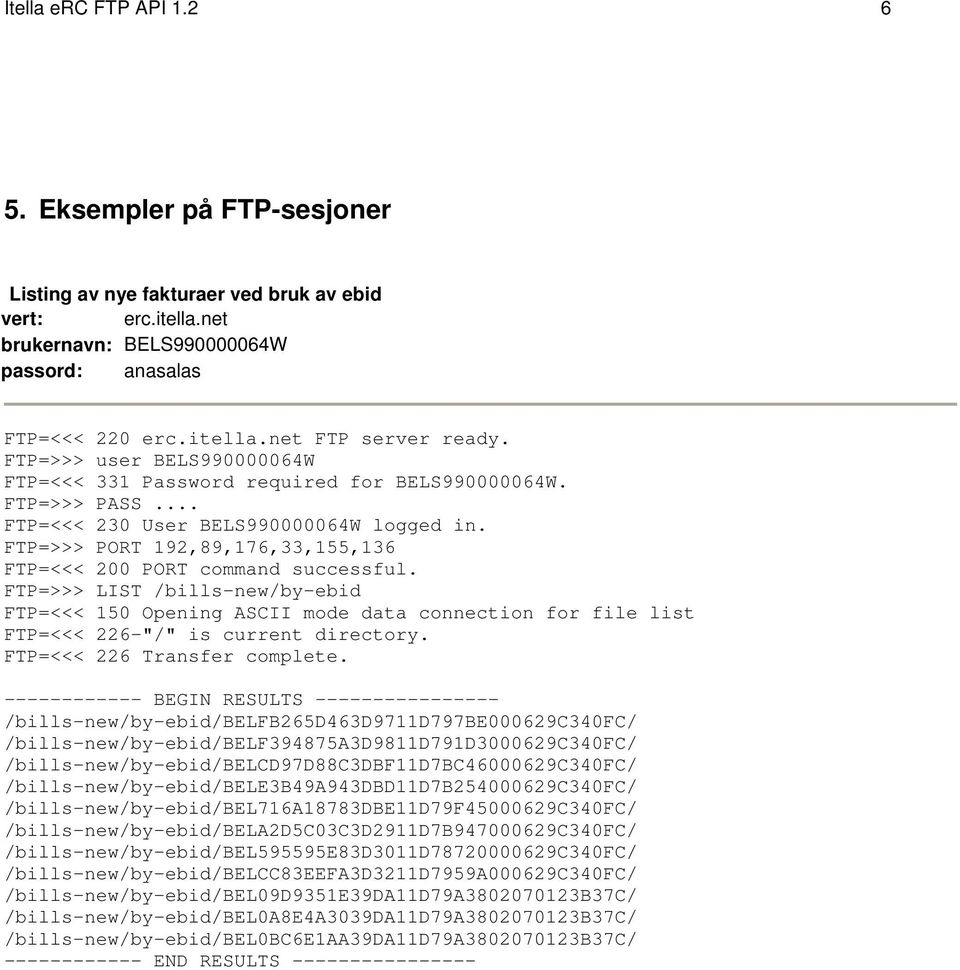 FTP=>>> PORT 192,89,176,33,155,136 FTP=<<< 200 PORT command successful.