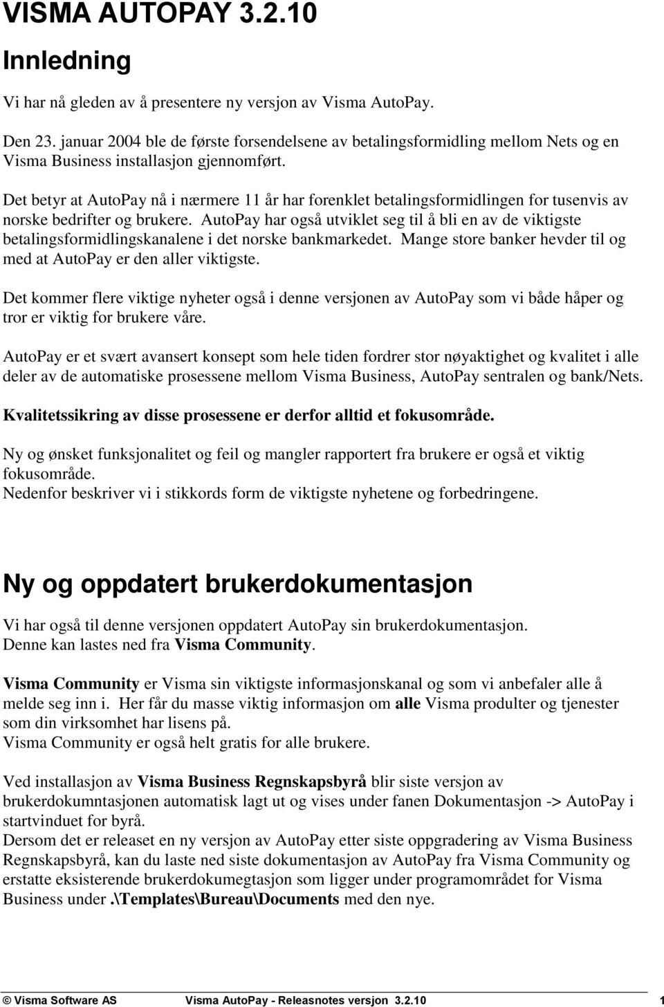 Det betyr at AutoPay nå i nærmere 11 år har forenklet betalingsformidlingen for tusenvis av norske bedrifter og brukere.